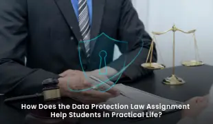 How Does the Data Protection Law Assignment Help Students in Practical Life?