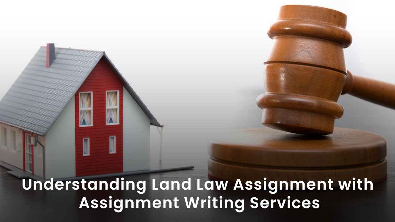Understanding Land Law Assignment with Assignment Writing Services